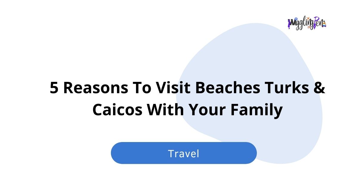 5 Reasons To Visit Beaches Turks & Caicos With Your Family