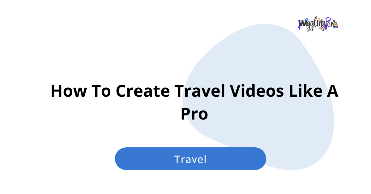 How To Create Travel Videos Like A Pro