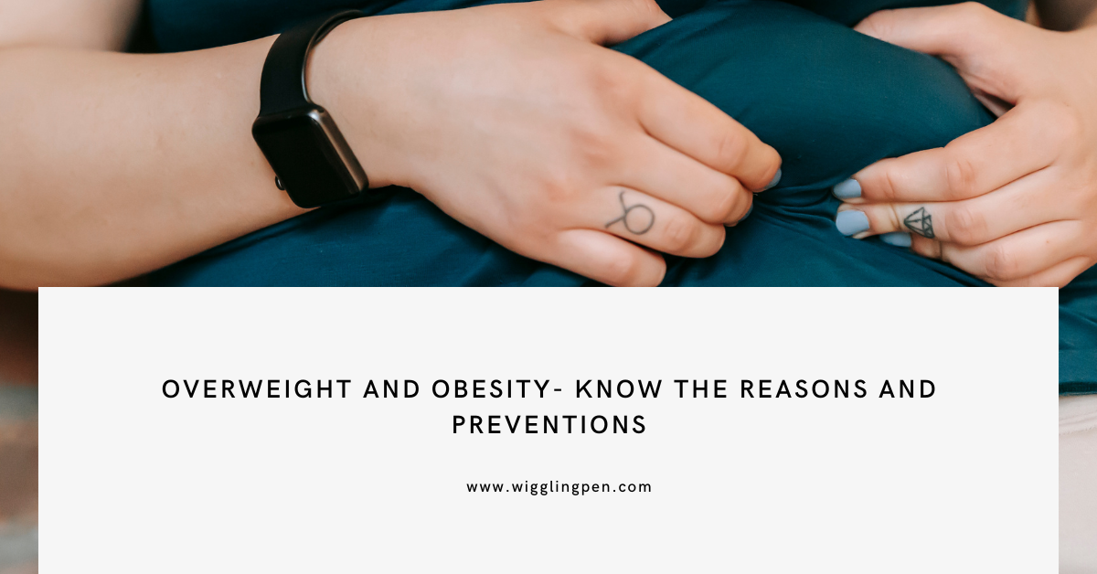 Overweight And Obesity- Know The Reasons And Preventions