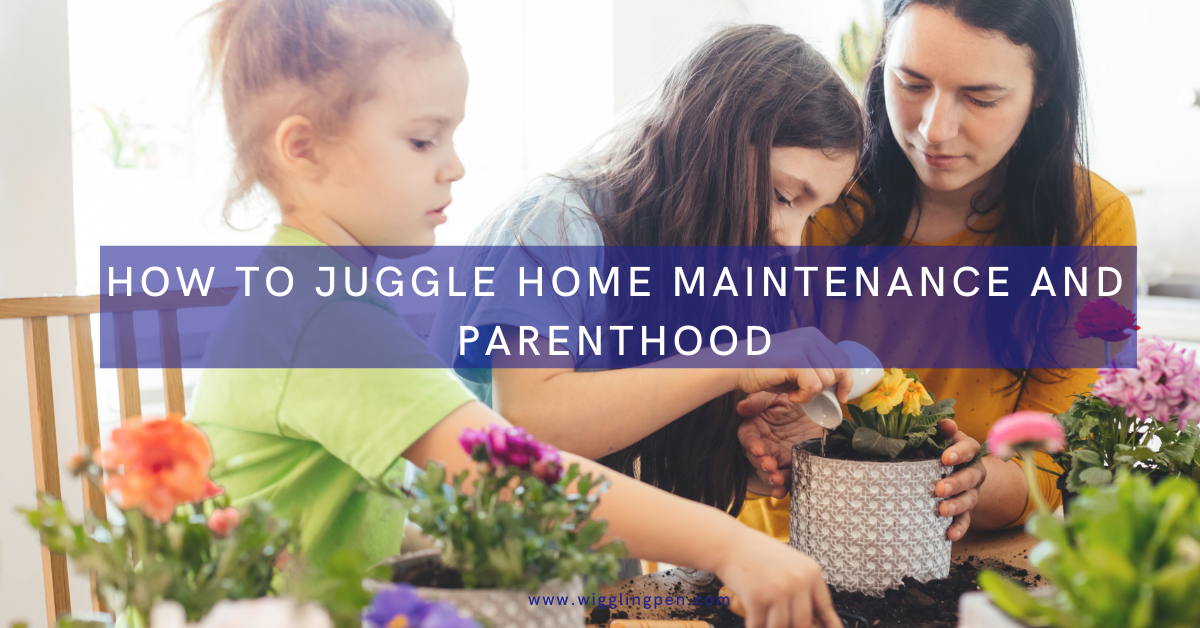How To Juggle Home Maintenance And Parenthood