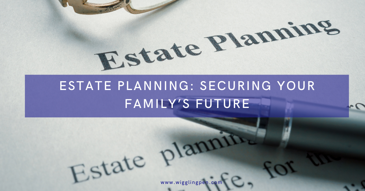 Estate Planning: Securing Your Family’s Future