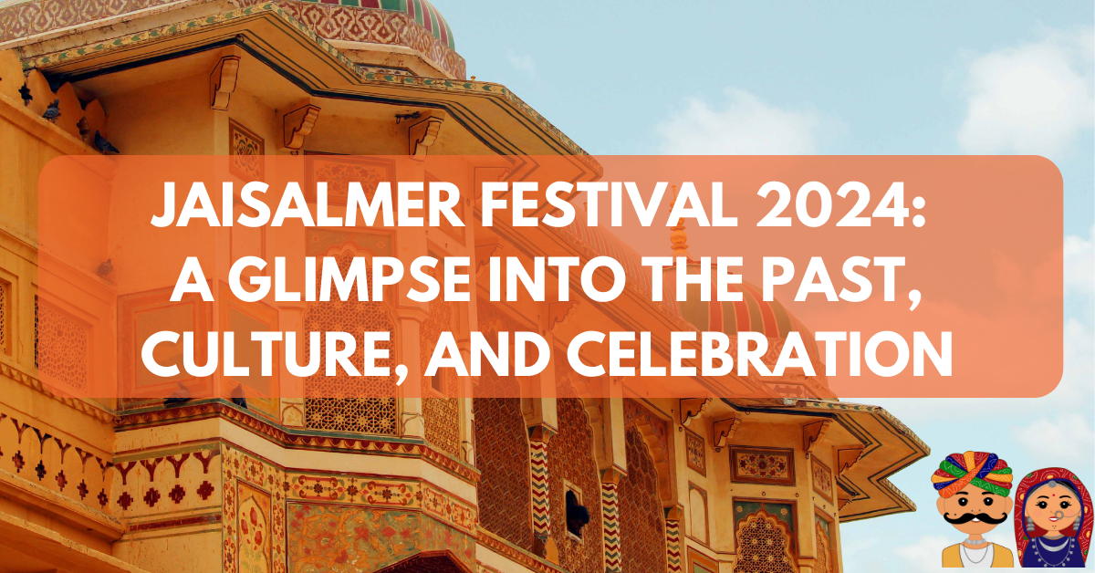 JAISALMER FESTIVAL 2024: A GLIMPSE INTO PAST, CULTURE AND CELEBRATION