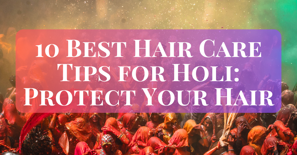10 Best Hair Care Tips for Holi: Protect Your Hair