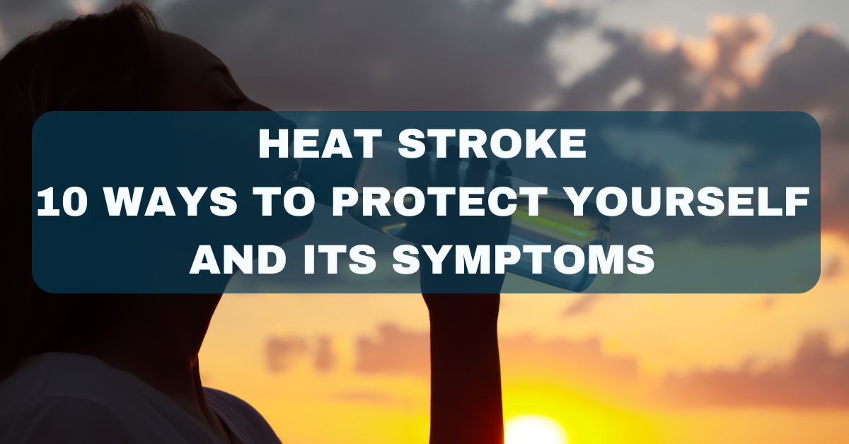 Heat Stroke: 10 Ways to Protect Yourself and its Symptoms