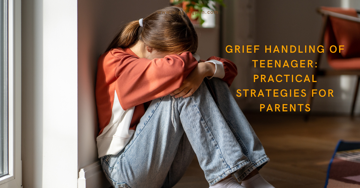 Grief Handling Of Teenager: Practical Strategies for Parents