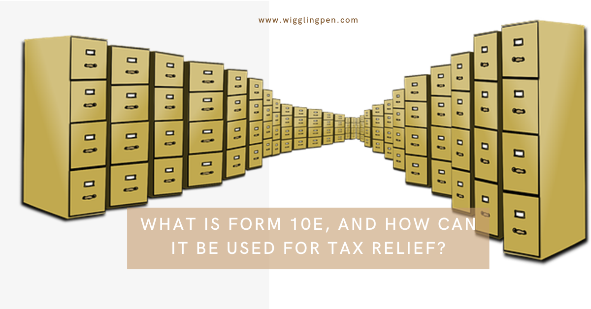 What is Form 10E, and How can it be used for tax relief?