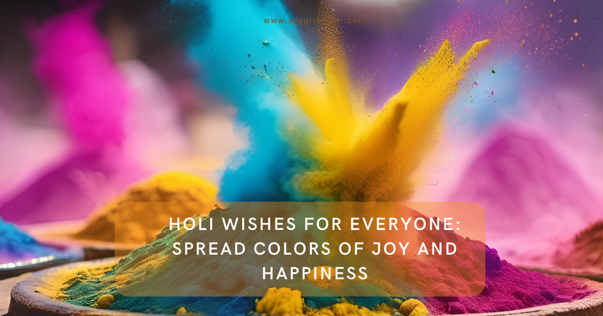 Holi Wishes For Everyone: Spread Colors of Joy and Happiness