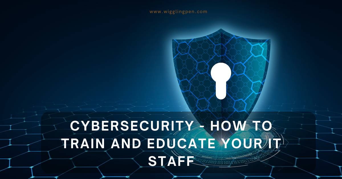 Cybersecurity – How to Train and Educate Your IT Staff