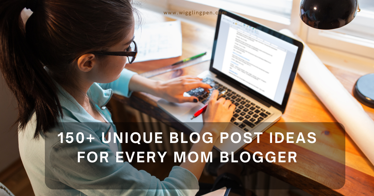 150+ Unique Blog Post Ideas for Every Mom Blogger (That Your Readers Will Love)